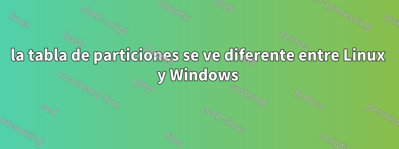 la tabla de particiones se ve diferente entre Linux y Windows