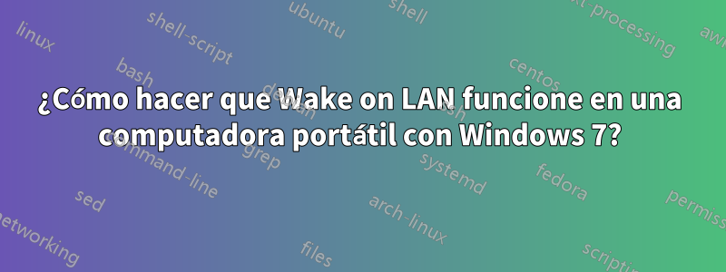 ¿Cómo hacer que Wake on LAN funcione en una computadora portátil con Windows 7?