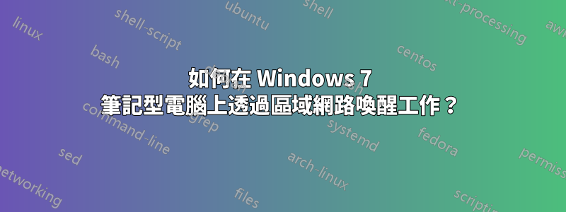 如何在 Windows 7 筆記型電腦上透過區域網路喚醒工作？