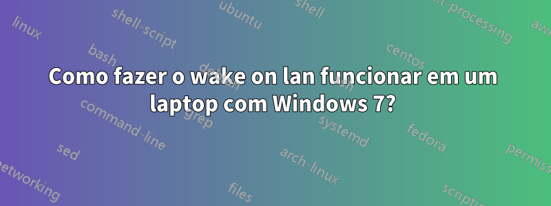 Como fazer o wake on lan funcionar em um laptop com Windows 7?