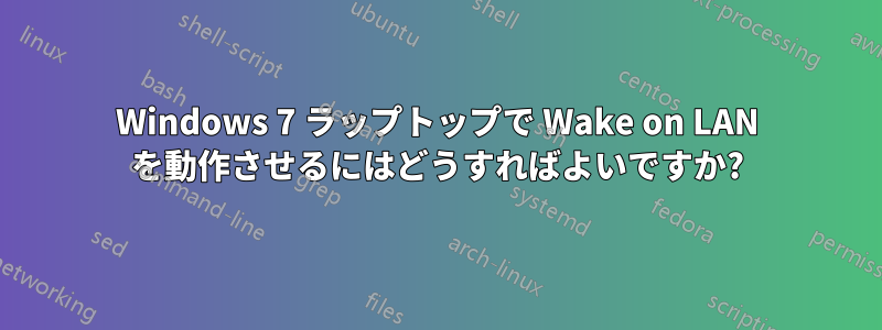 Windows 7 ラップトップで Wake on LAN を動作させるにはどうすればよいですか?