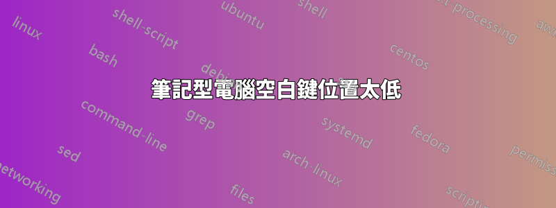 筆記型電腦空白鍵位置太低