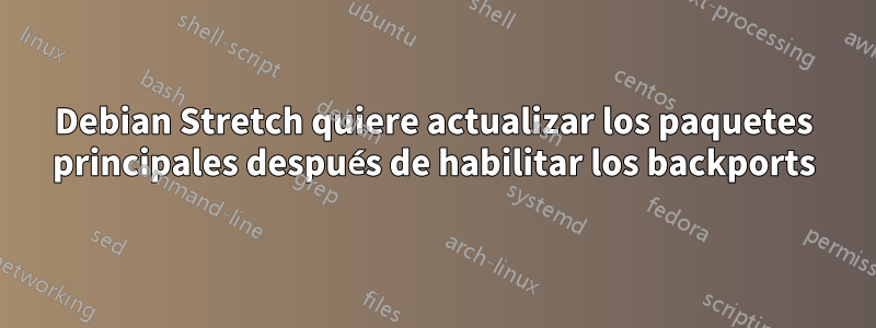 Debian Stretch quiere actualizar los paquetes principales después de habilitar los backports