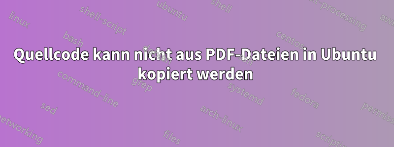 Quellcode kann nicht aus PDF-Dateien in Ubuntu kopiert werden