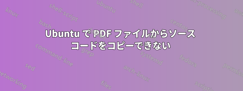 Ubuntu で PDF ファイルからソース コードをコピーできない