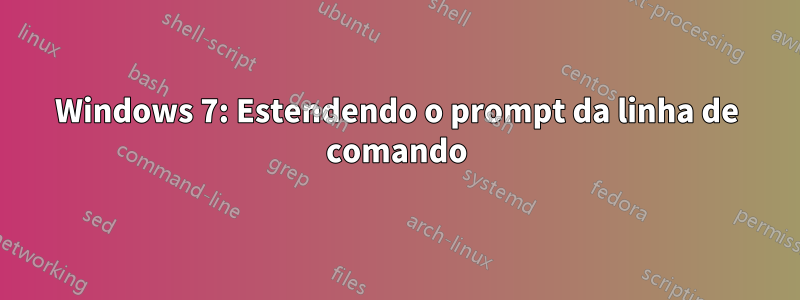 Windows 7: Estendendo o prompt da linha de comando