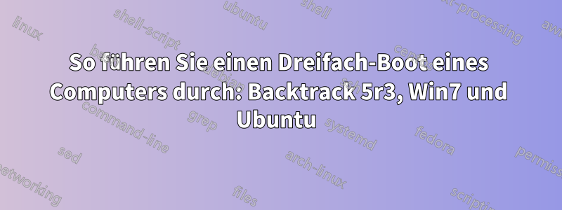 So führen Sie einen Dreifach-Boot eines Computers durch: Backtrack 5r3, Win7 und Ubuntu 