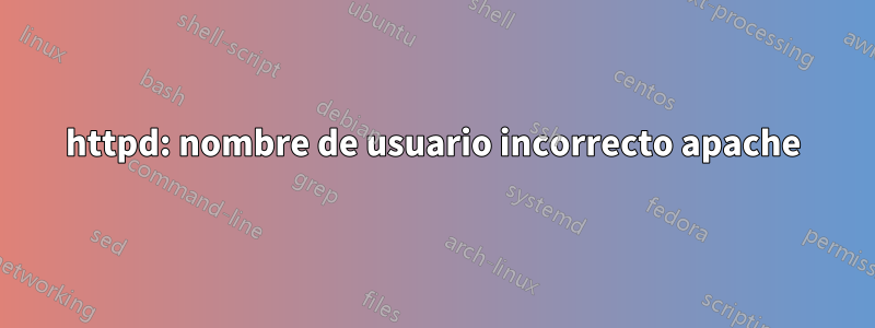 httpd: nombre de usuario incorrecto apache