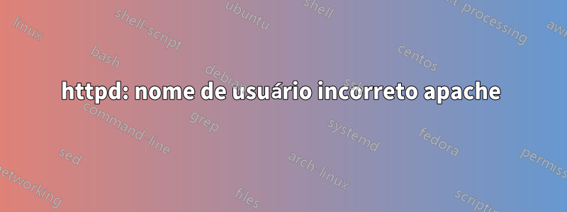 httpd: nome de usuário incorreto apache