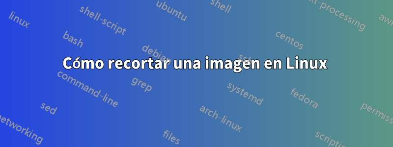 Cómo recortar una imagen en Linux