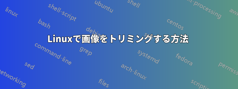 Linuxで画像をトリミングする方法