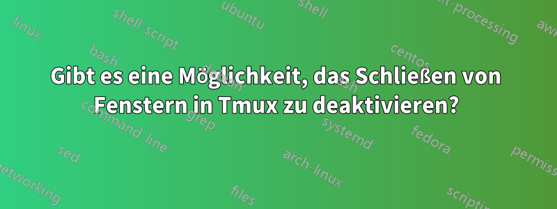 Gibt es eine Möglichkeit, das Schließen von Fenstern in Tmux zu deaktivieren?