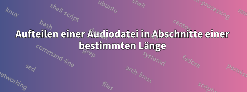 Aufteilen einer Audiodatei in Abschnitte einer bestimmten Länge