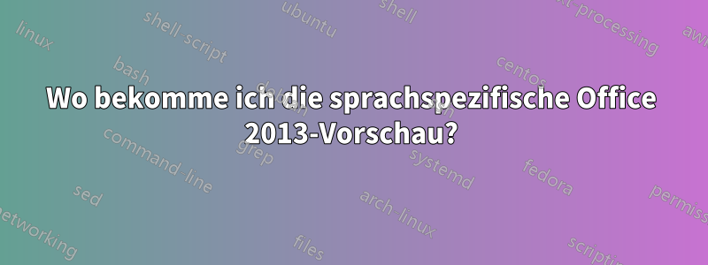 Wo bekomme ich die sprachspezifische Office 2013-Vorschau?