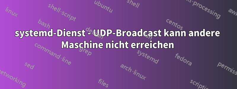 systemd-Dienst - UDP-Broadcast kann andere Maschine nicht erreichen