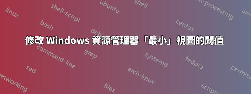 修改 Windows 資源管理器「最小」視圖的閾值