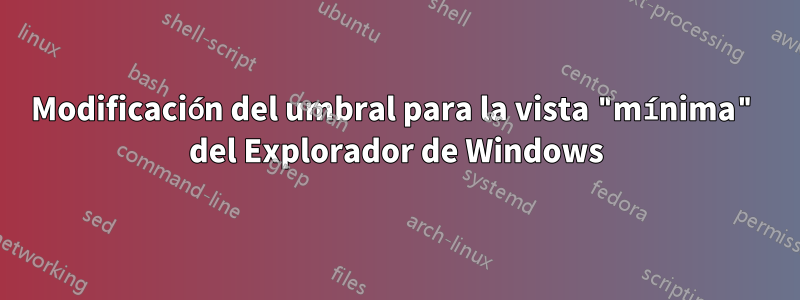 Modificación del umbral para la vista "mínima" del Explorador de Windows