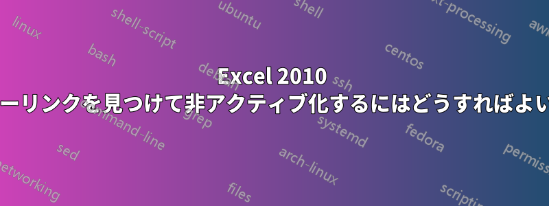 Excel 2010 でハイパーリンクを見つけて非アクティブ化するにはどうすればよいですか?