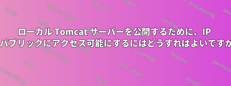 ローカル Tomcat サーバーを公開するために、IP をパブリックにアクセス可能にするにはどうすればよいですか?