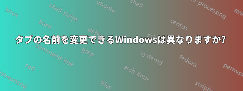 タブの名前を変更できるWindowsは異なりますか?