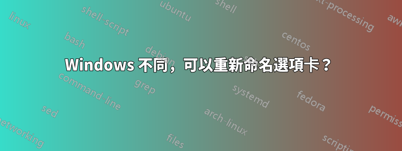 Windows 不同，可以重新命名選項卡？