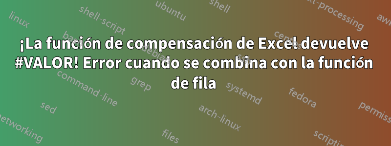 ¡La función de compensación de Excel devuelve #VALOR! Error cuando se combina con la función de fila