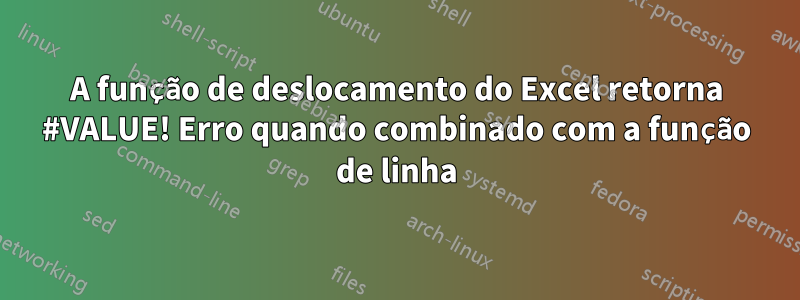 A função de deslocamento do Excel retorna #VALUE! Erro quando combinado com a função de linha