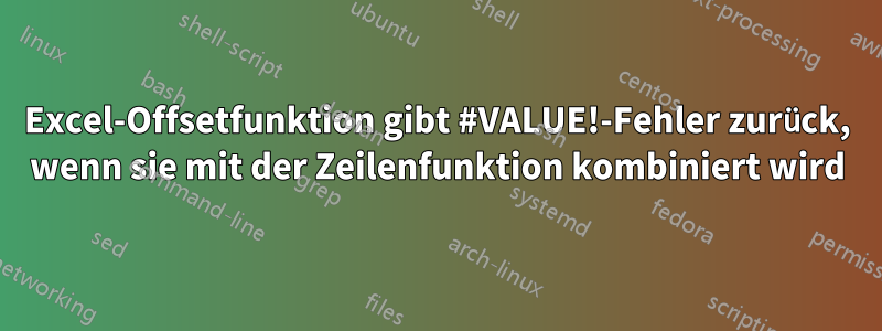 Excel-Offsetfunktion gibt #VALUE!-Fehler zurück, wenn sie mit der Zeilenfunktion kombiniert wird