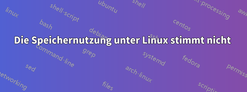 Die Speichernutzung unter Linux stimmt nicht