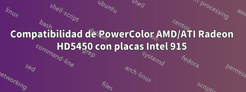 Compatibilidad de PowerColor AMD/ATI Radeon HD5450 con placas Intel 915