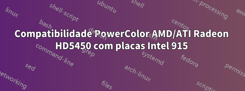 Compatibilidade PowerColor AMD/ATI Radeon HD5450 com placas Intel 915