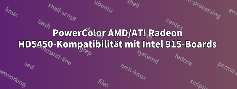 PowerColor AMD/ATI Radeon HD5450-Kompatibilität mit Intel 915-Boards