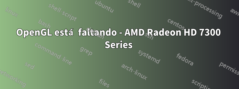 OpenGL está faltando - AMD Radeon HD 7300 Series