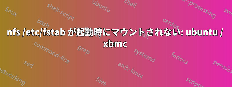 nfs /etc/fstab が起動時にマウントされない: ubuntu / xbmc