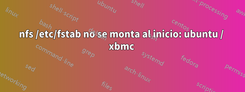 nfs /etc/fstab no se monta al inicio: ubuntu / xbmc