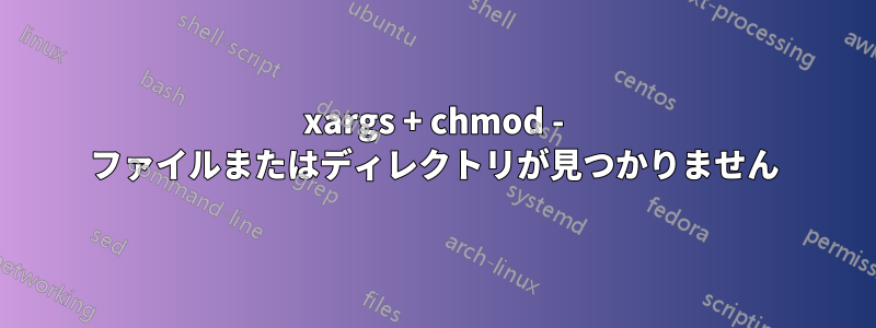 xargs + chmod - ファイルまたはディレクトリが見つかりません