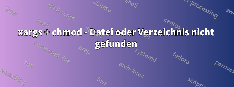 xargs + chmod - Datei oder Verzeichnis nicht gefunden