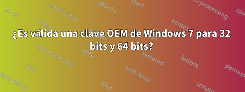 ¿Es válida una clave OEM de Windows 7 para 32 bits y 64 bits?