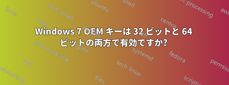 Windows 7 OEM キーは 32 ビットと 64 ビットの両方で有効ですか?