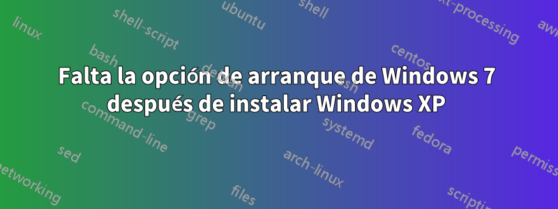 Falta la opción de arranque de Windows 7 después de instalar Windows XP