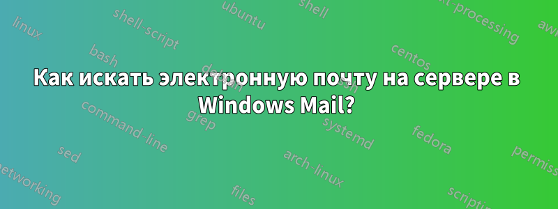 Как искать электронную почту на сервере в Windows Mail?