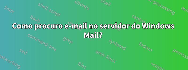 Como procuro e-mail no servidor do Windows Mail?