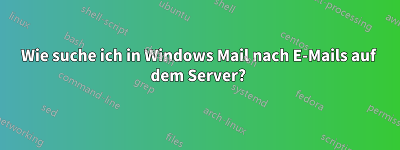 Wie suche ich in Windows Mail nach E-Mails auf dem Server?