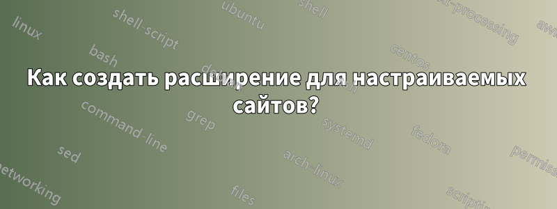 Как создать расширение для настраиваемых сайтов?