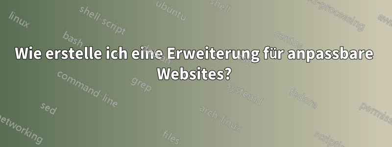 Wie erstelle ich eine Erweiterung für anpassbare Websites?