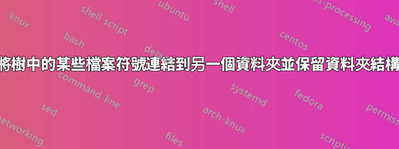 將樹中的某些檔案符號連結到另一個資料夾並保留資料夾結構