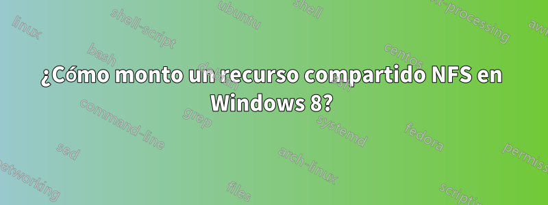 ¿Cómo monto un recurso compartido NFS en Windows 8?