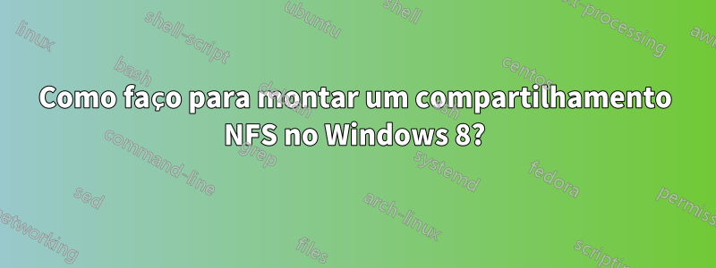 Como faço para montar um compartilhamento NFS no Windows 8?