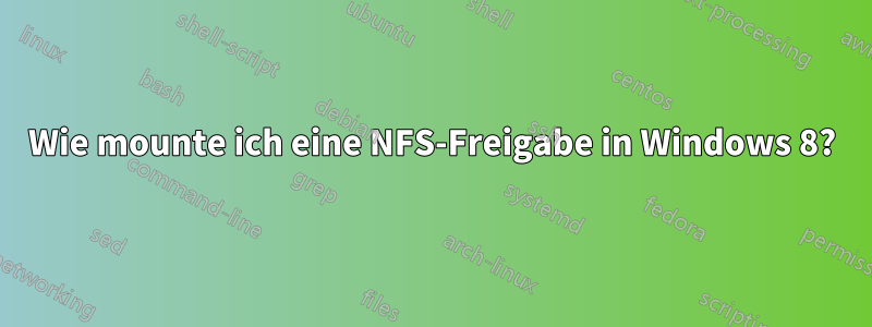 Wie mounte ich eine NFS-Freigabe in Windows 8?