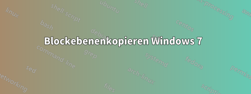 Blockebenenkopieren Windows 7 